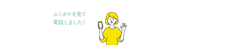 ふくポケを見て電話しました！と、お伝えくださるとスムーズです。